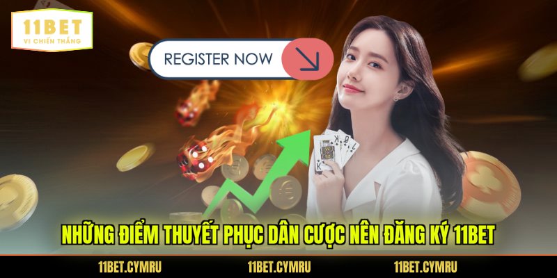 Những điểm thuyết phục dân cược nên đăng ký 11BET
