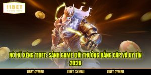 Nổ Hũ Xèng 11BET: Sảnh Game Đổi Thưởng Đẳng Cấp Và Uy Tín 2026