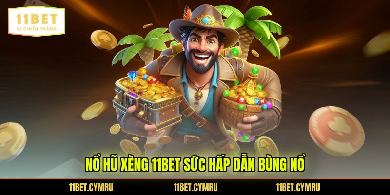 Nổ hũ xèng 11BET sức hấp dẫn bùng nổ